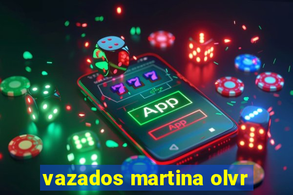 vazados martina olvr